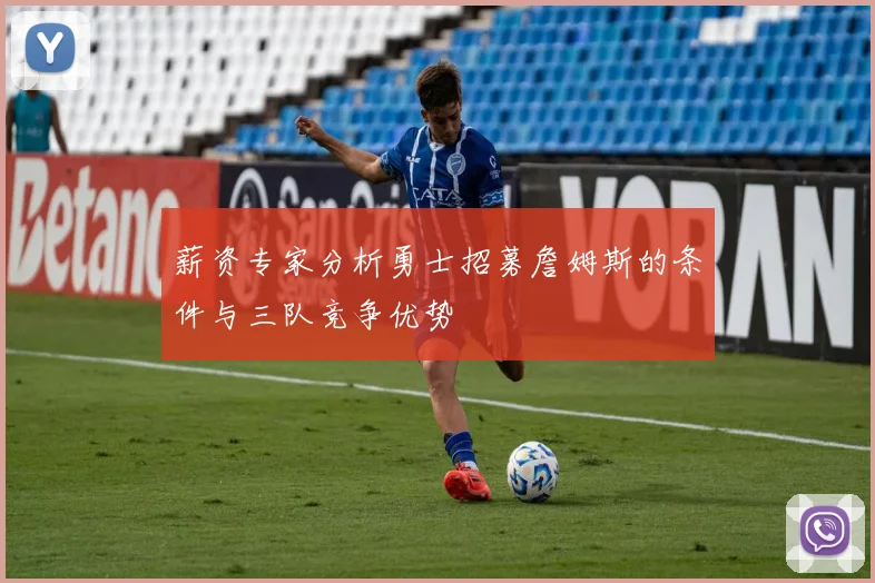 薪资专家分析勇士招募詹姆斯的条件与三队竞争优势